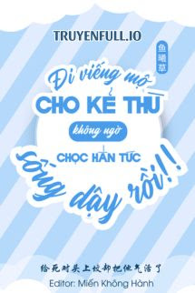 Đi Viếng Mộ Kẻ Thù Không Ngờ Chọc Hắn Tức Sống Lại Rồi!