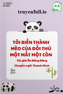 Tôi Biến Thành Mèo Của Đối Thủ Một Mất Một Còn