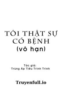 Truyenfull.vn - Tôi Thật Sự Có Bệnh - Trùng Áp Tiểu Trình Trình - mới cập nhật